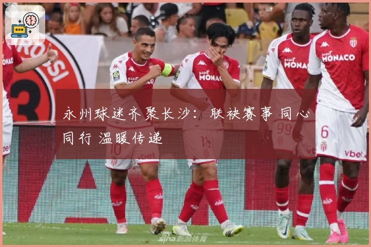 永州球迷齐聚长沙：联袂赛事 同心同行 温暖传递