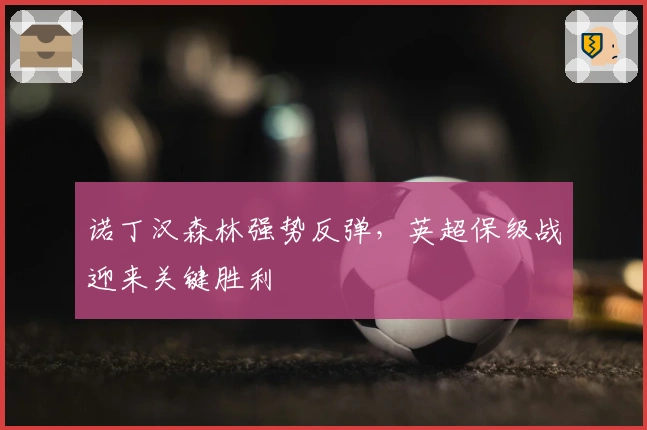 诺丁汉森林强势反弹，英超保级战迎来关键胜利